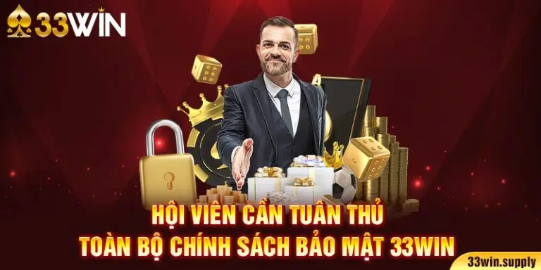 Hội viên cần tuân thủ toàn bộ chính sách bảo mật 33win