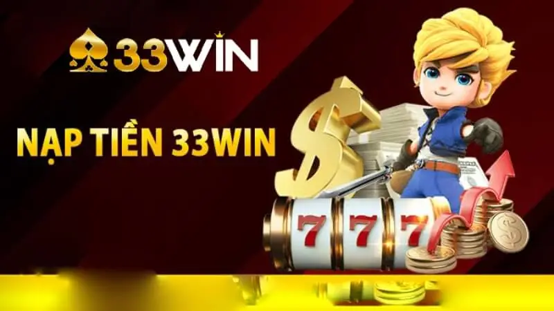 Các lý do nên nạp tiền vào 33Win